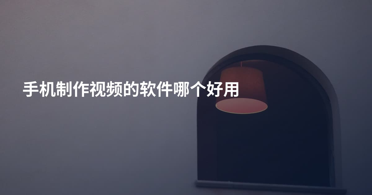 手机制作视频的软件哪个好用