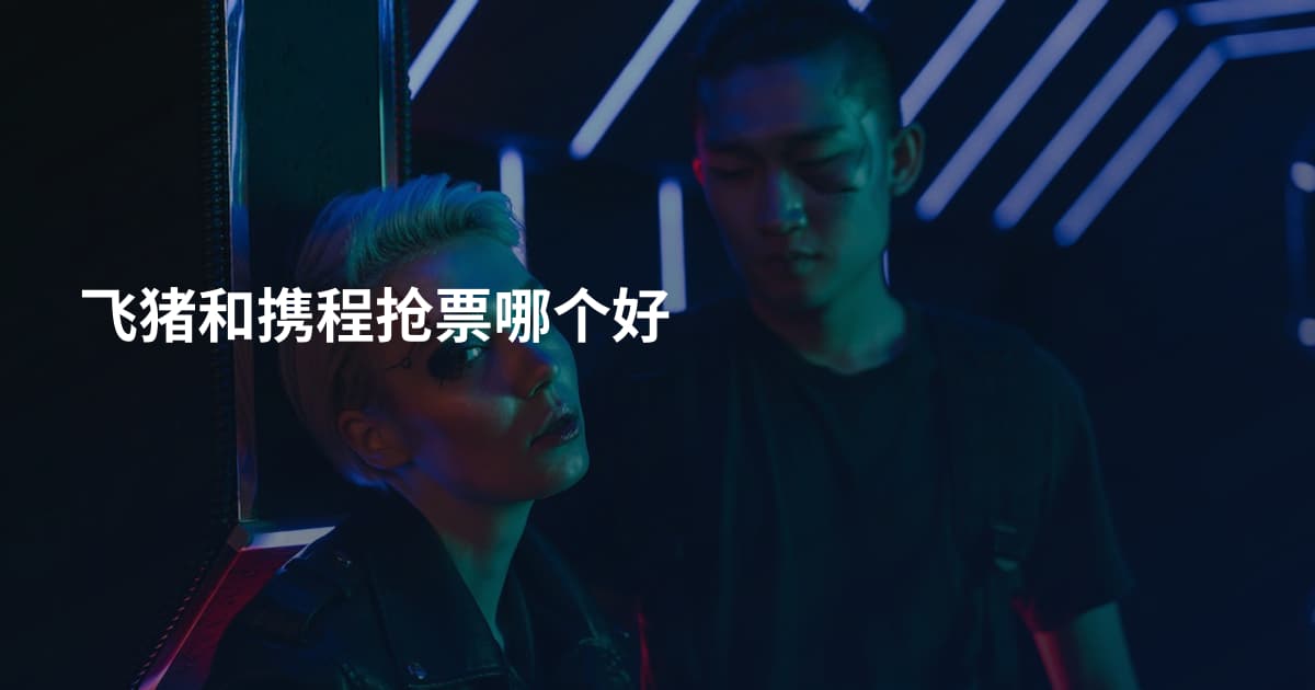 飞猪和携程抢票哪个好