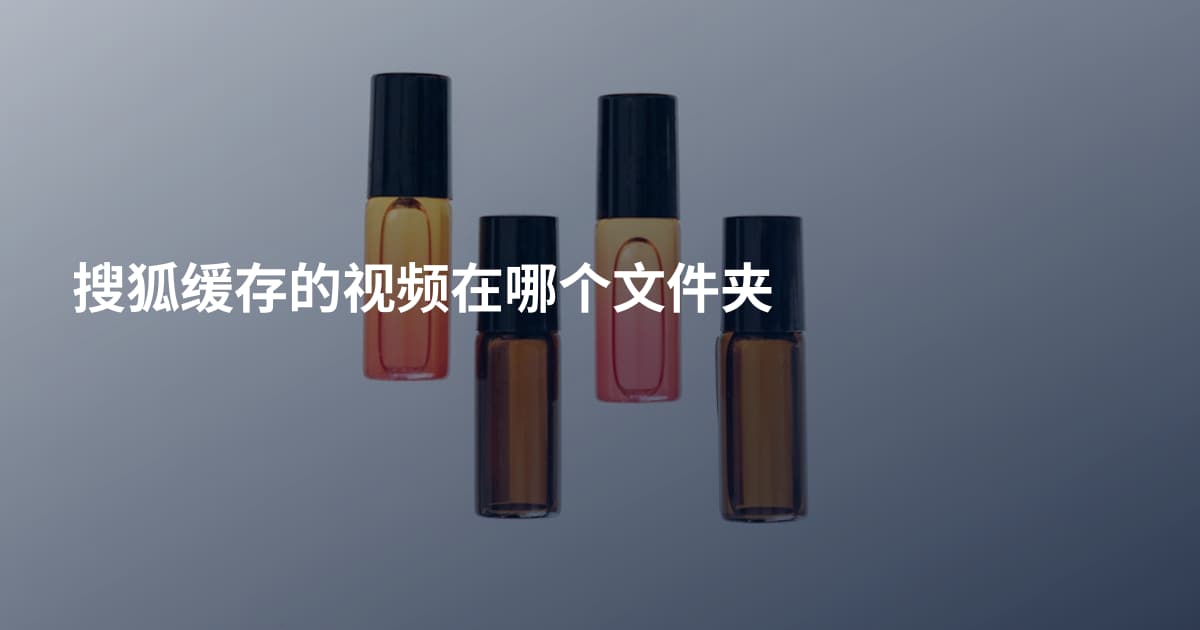 搜狐缓存的视频在哪个文件夹