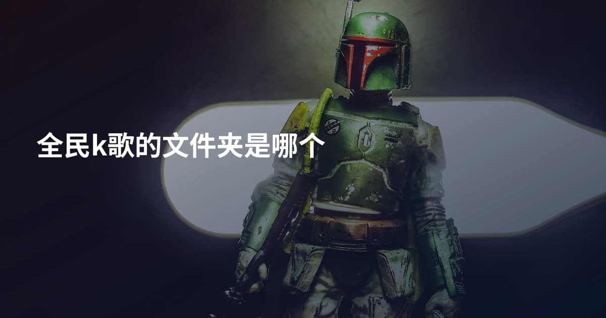 全民k歌的文件夹是哪个