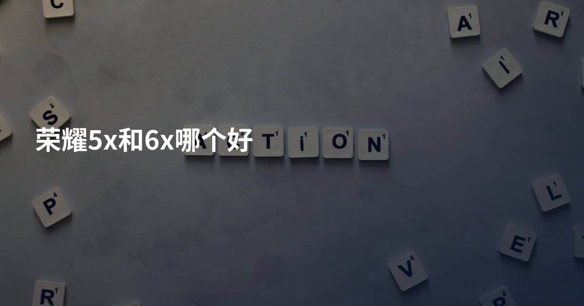 荣耀5x和6x哪个好