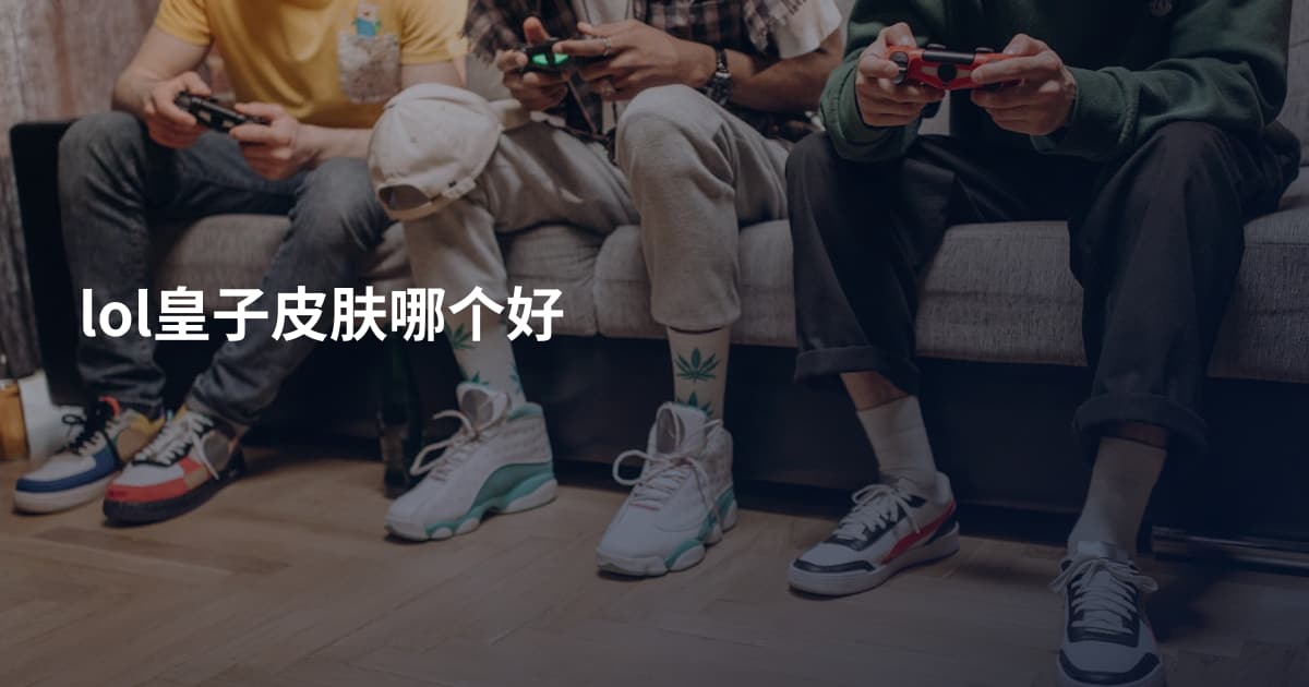 lol皇子皮肤哪个好