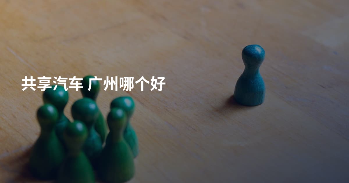 共享汽车 广州哪个好
