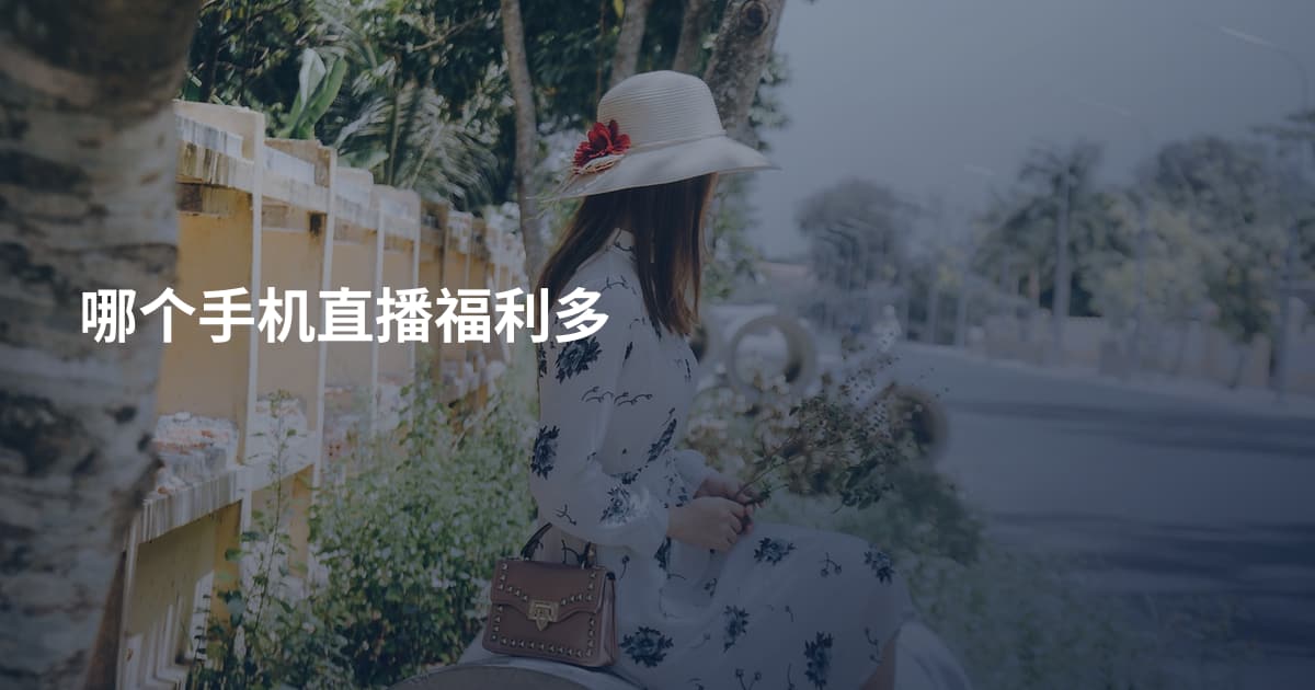 哪个手机直播福利多