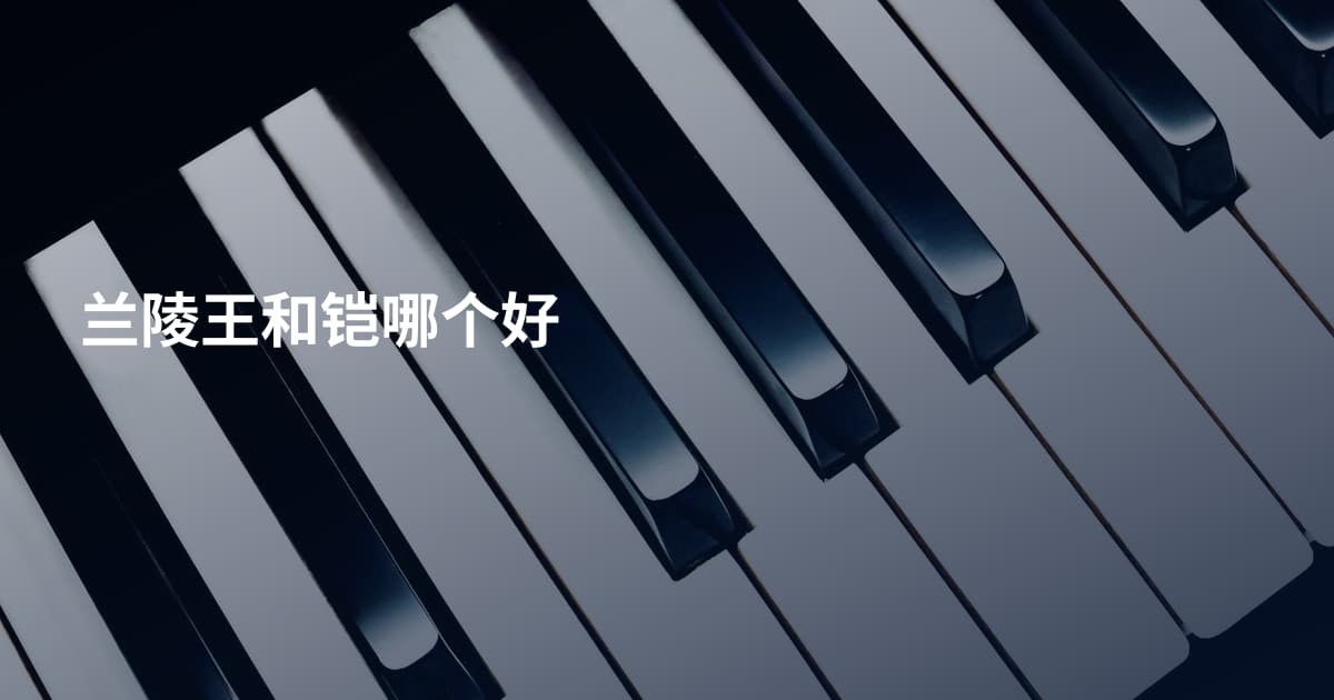 兰陵王和铠哪个好