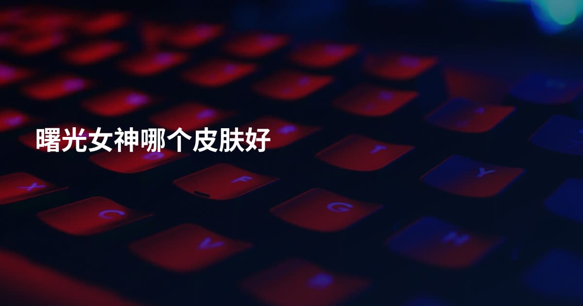 曙光女神哪个皮肤好
