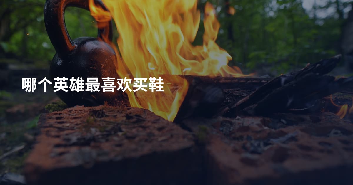 哪个英雄最喜欢买鞋