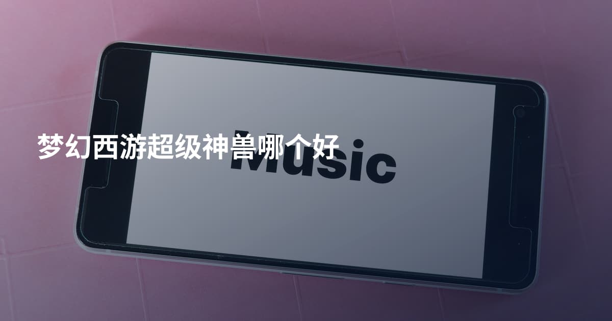 梦幻西游超级神兽哪个好