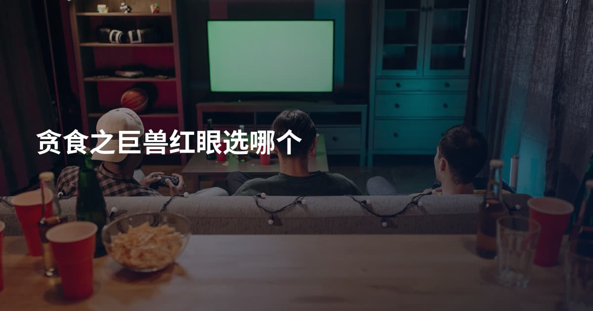 贪食之巨兽红眼选哪个
