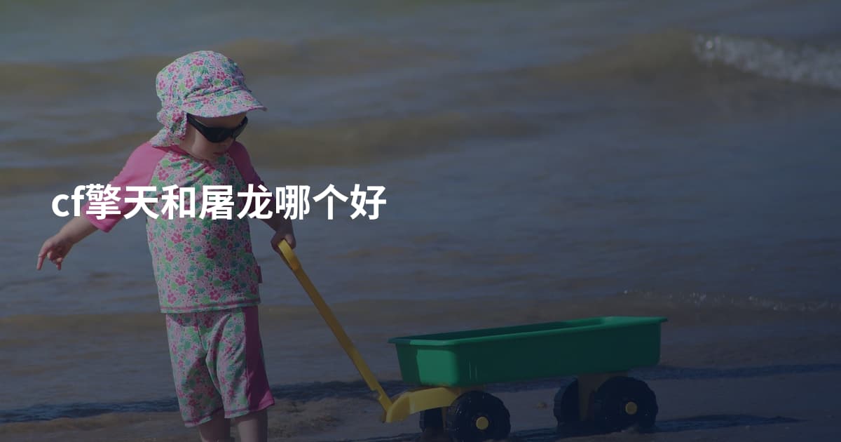 cf擎天和屠龙哪个好