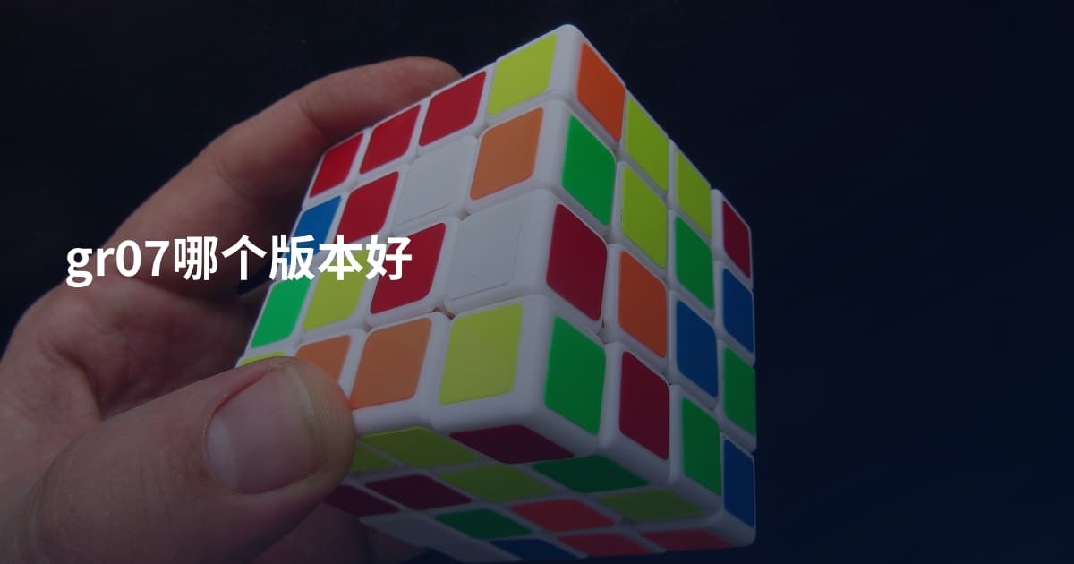 gr07哪个版本好