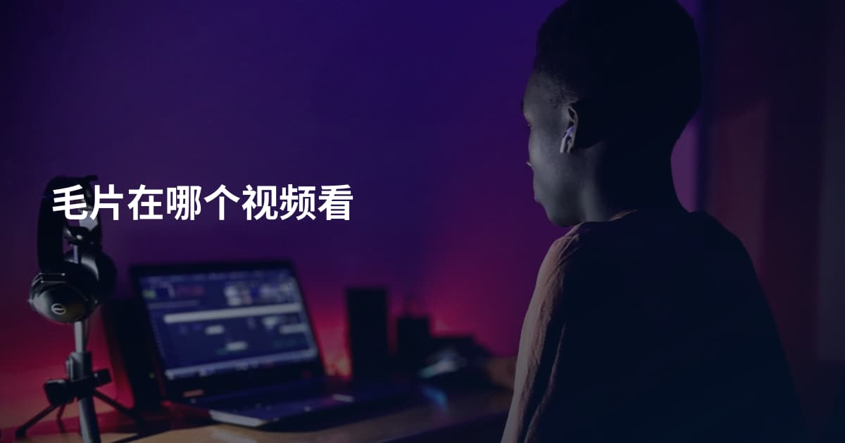 毛片在哪个视频看