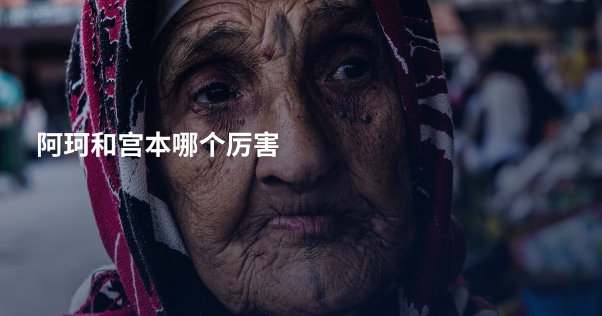 阿珂和宫本哪个厉害