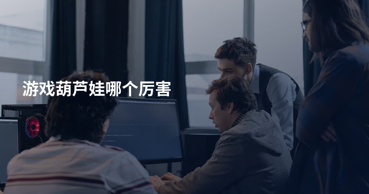 游戏葫芦娃哪个厉害