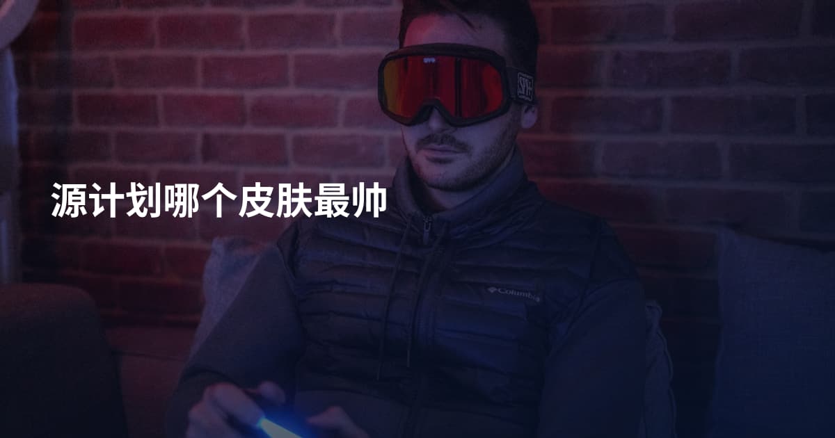 源计划哪个皮肤最帅
