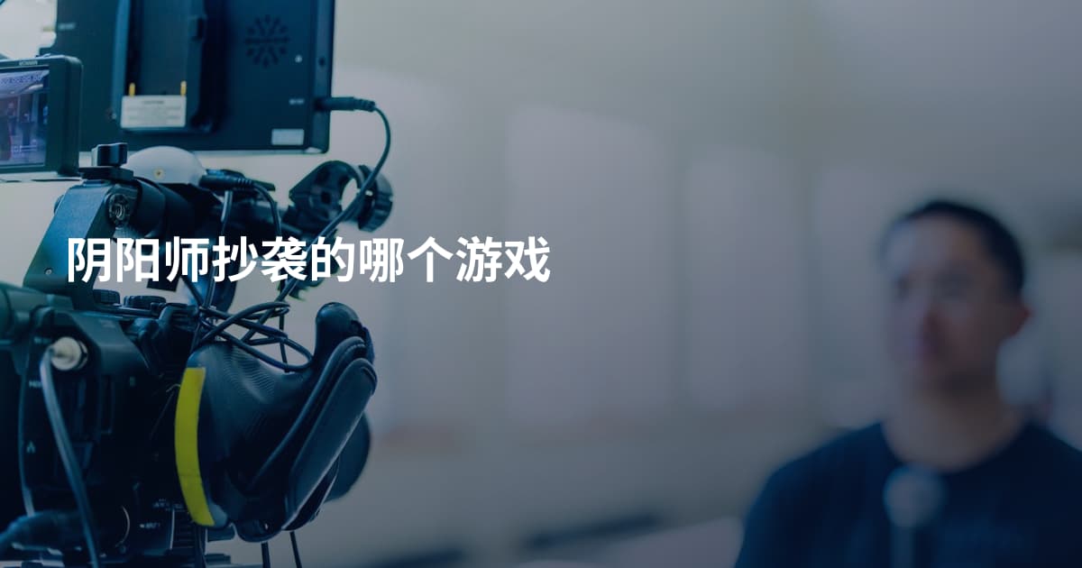 阴阳师抄袭的哪个游戏