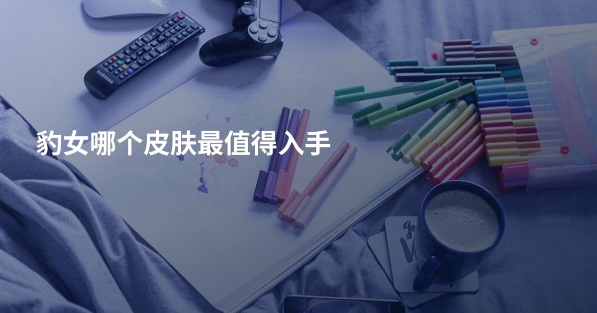 豹女哪个皮肤最值得入手