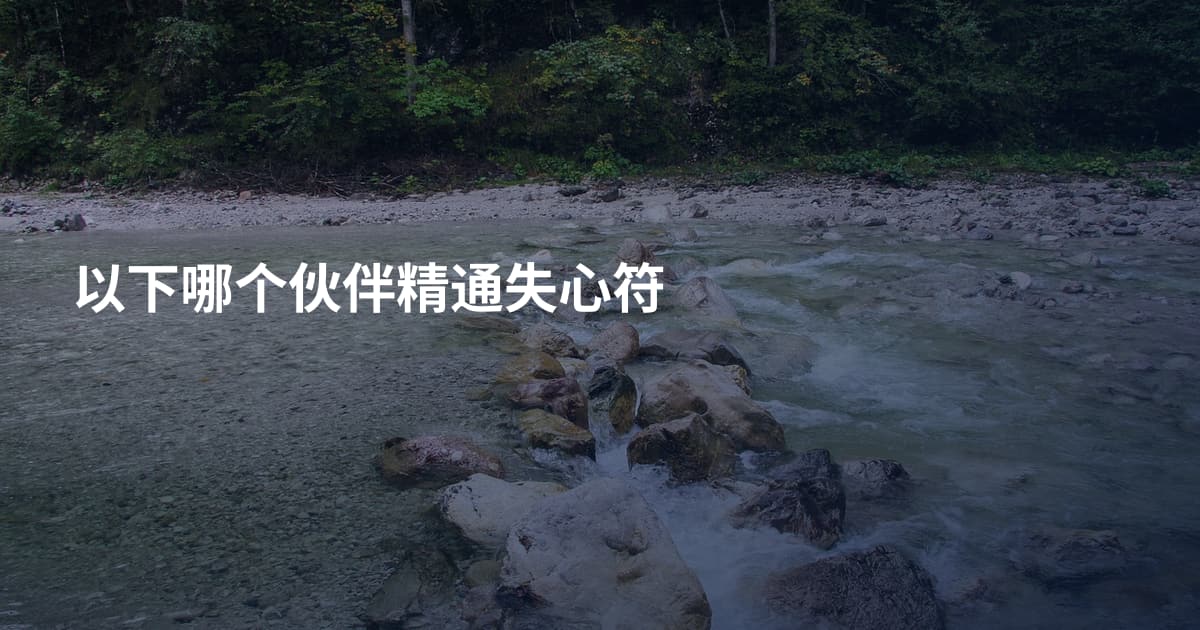 以下哪个伙伴精通失心符