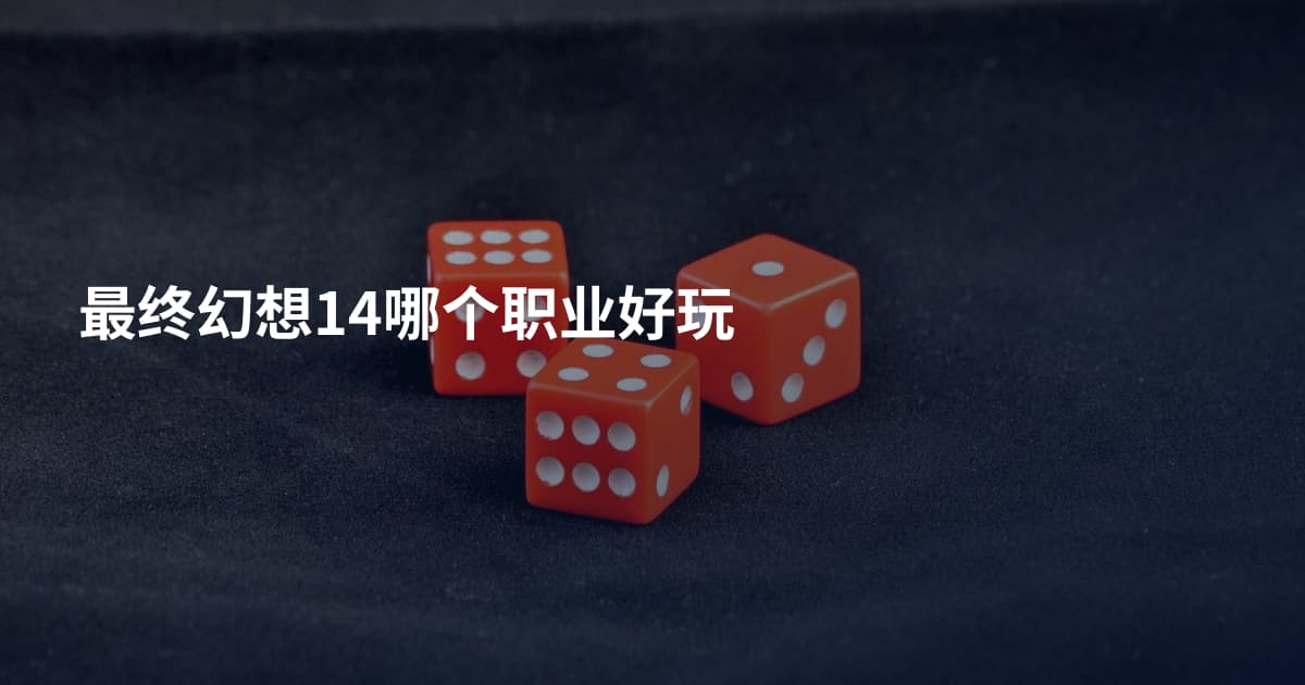 最终幻想14哪个职业好玩