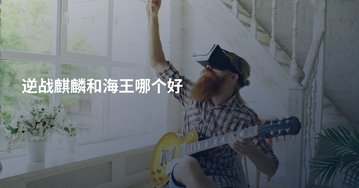 逆战麒麟和海王哪个好