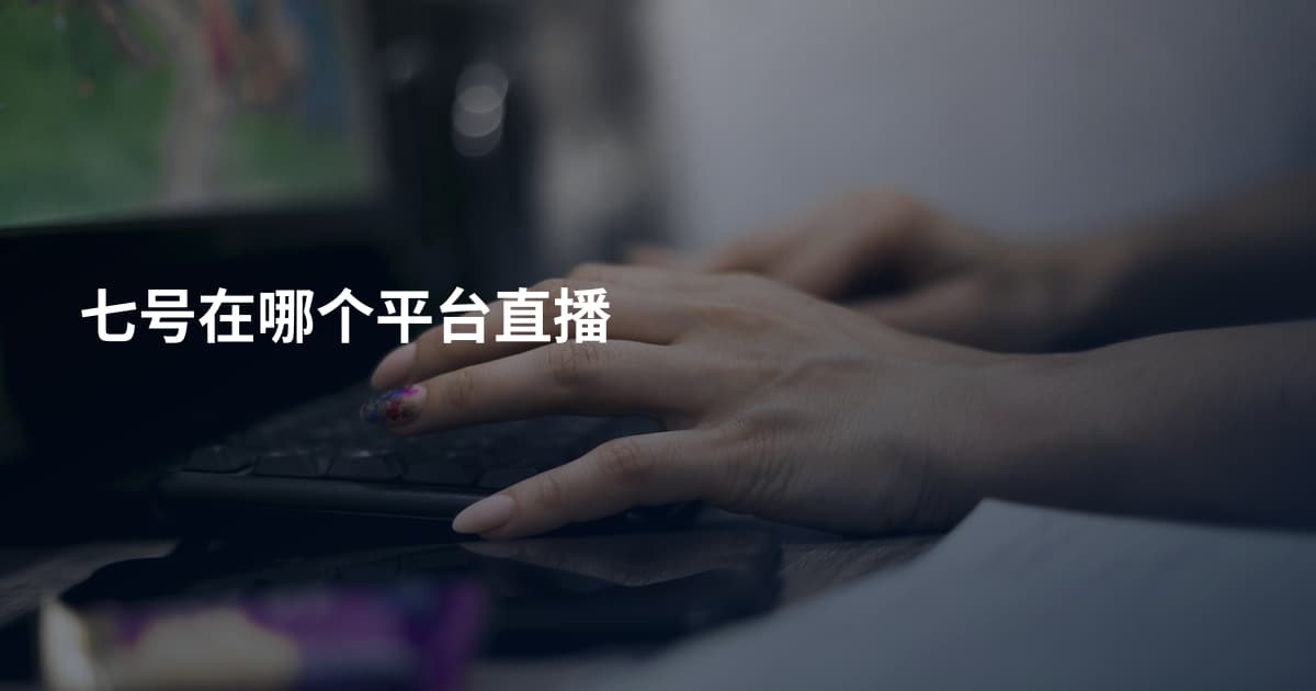 七号在哪个平台直播