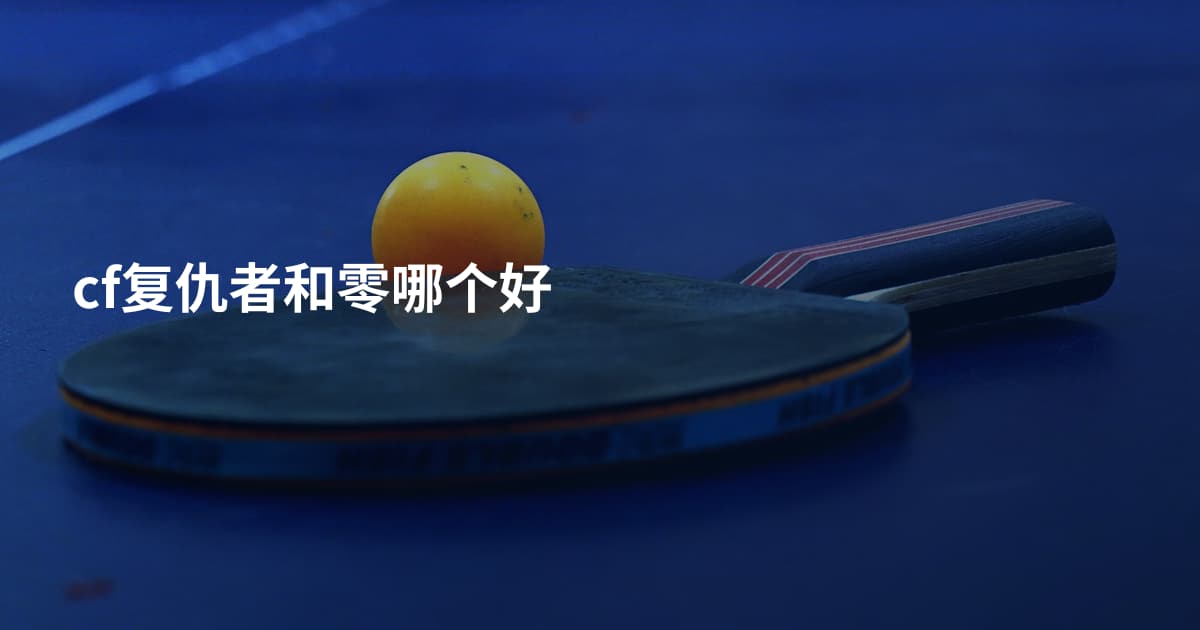 cf复仇者和零哪个好