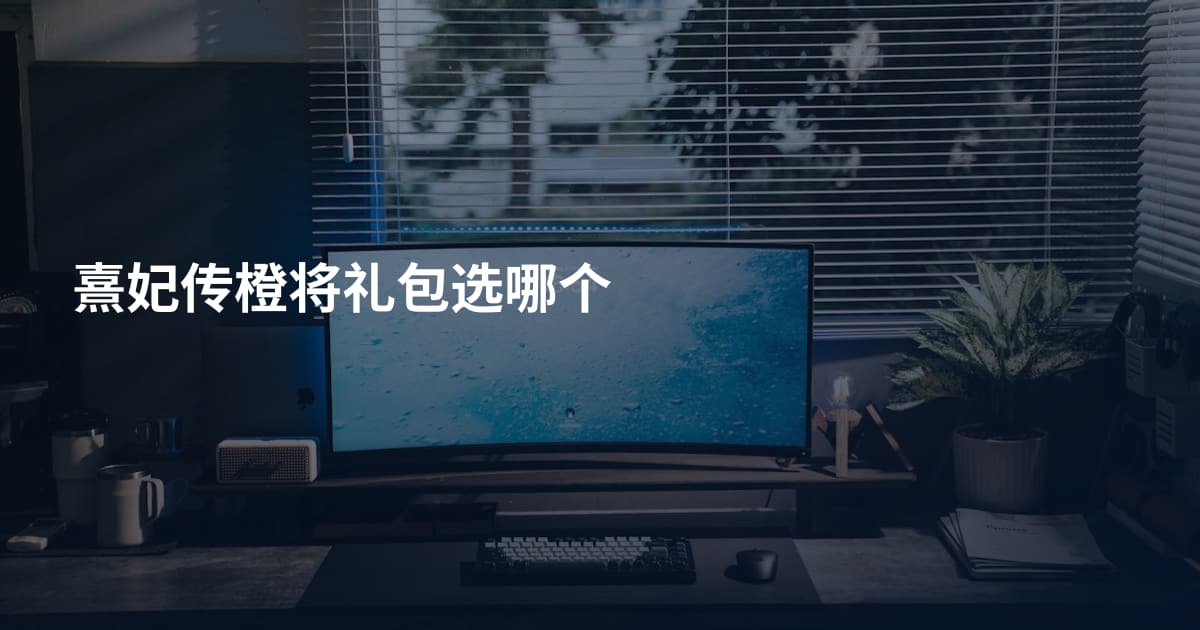 熹妃传橙将礼包选哪个