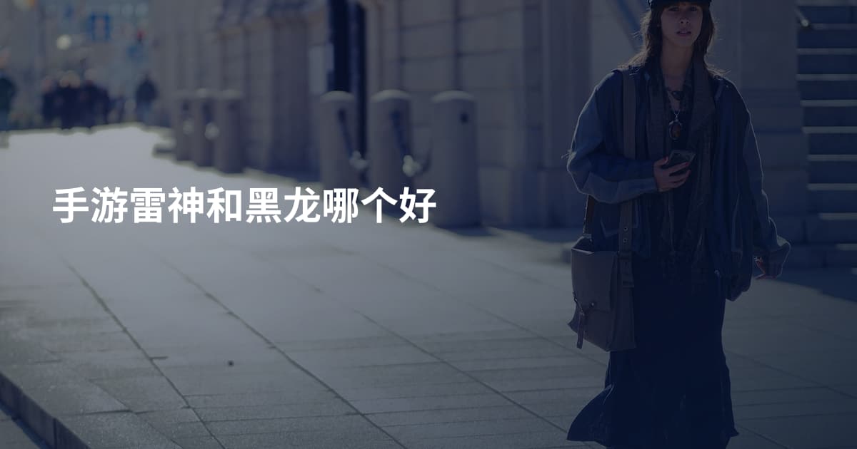 手游雷神和黑龙哪个好