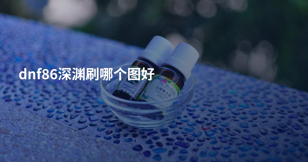dnf86深渊刷哪个图好