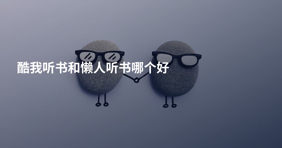 酷我听书和懒人听书哪个好