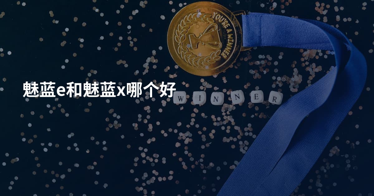 魅蓝e和魅蓝x哪个好