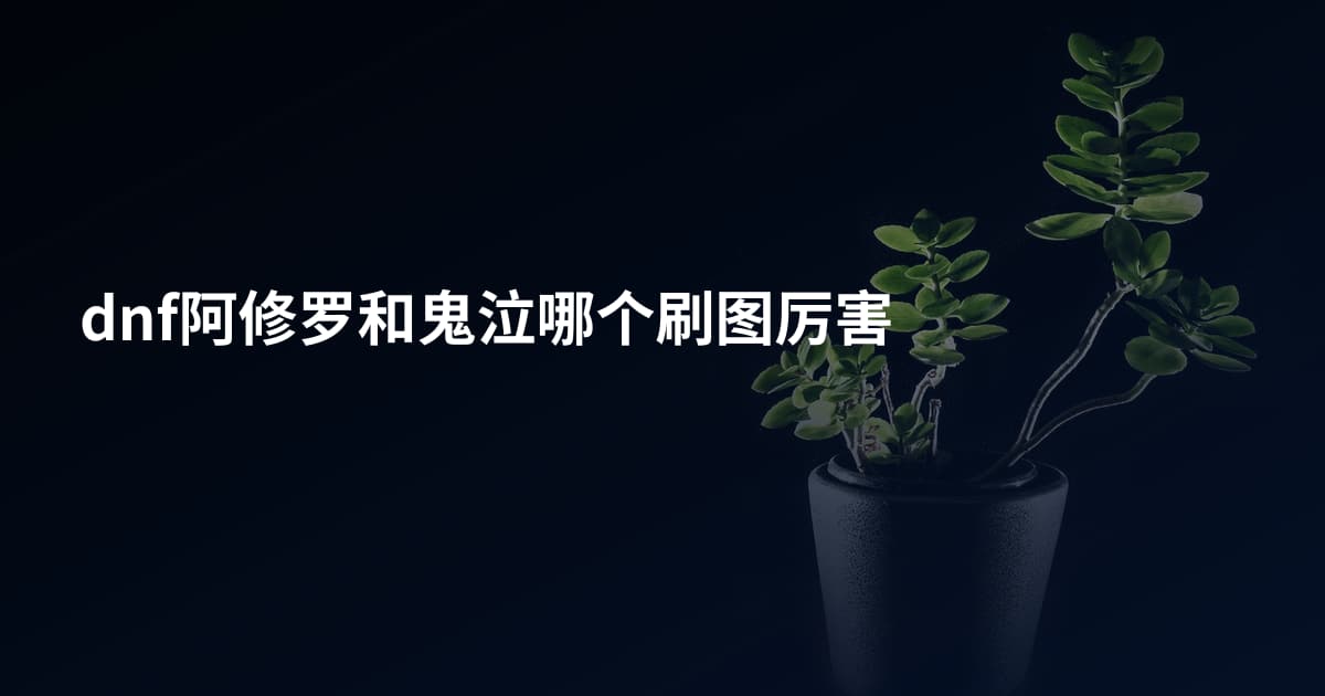 dnf阿修罗和鬼泣哪个刷图厉害