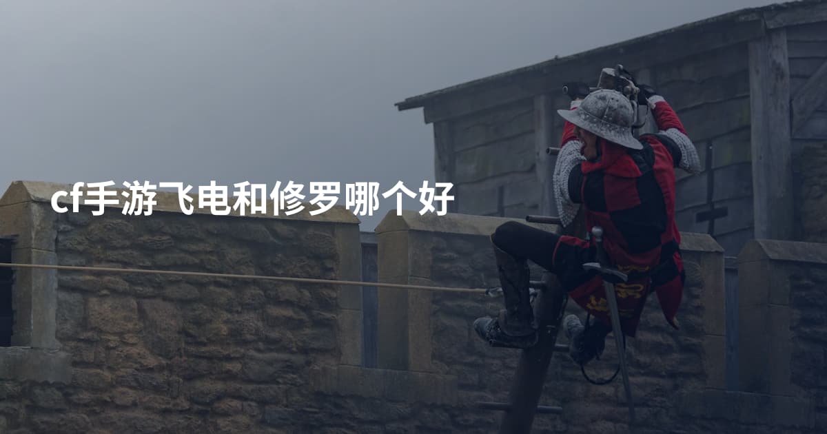 cf手游飞电和修罗哪个好