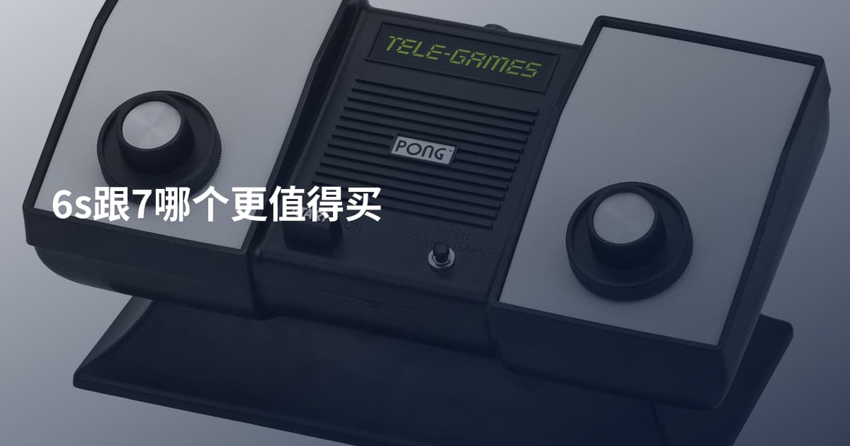6s跟7哪个更值得买