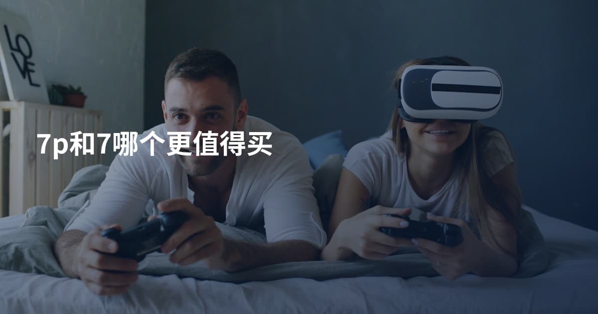 7p和7哪个更值得买