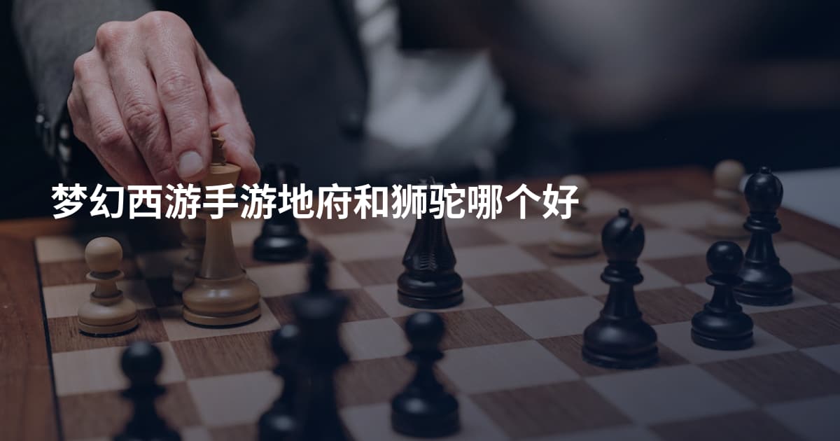 梦幻西游手游地府和狮驼哪个好