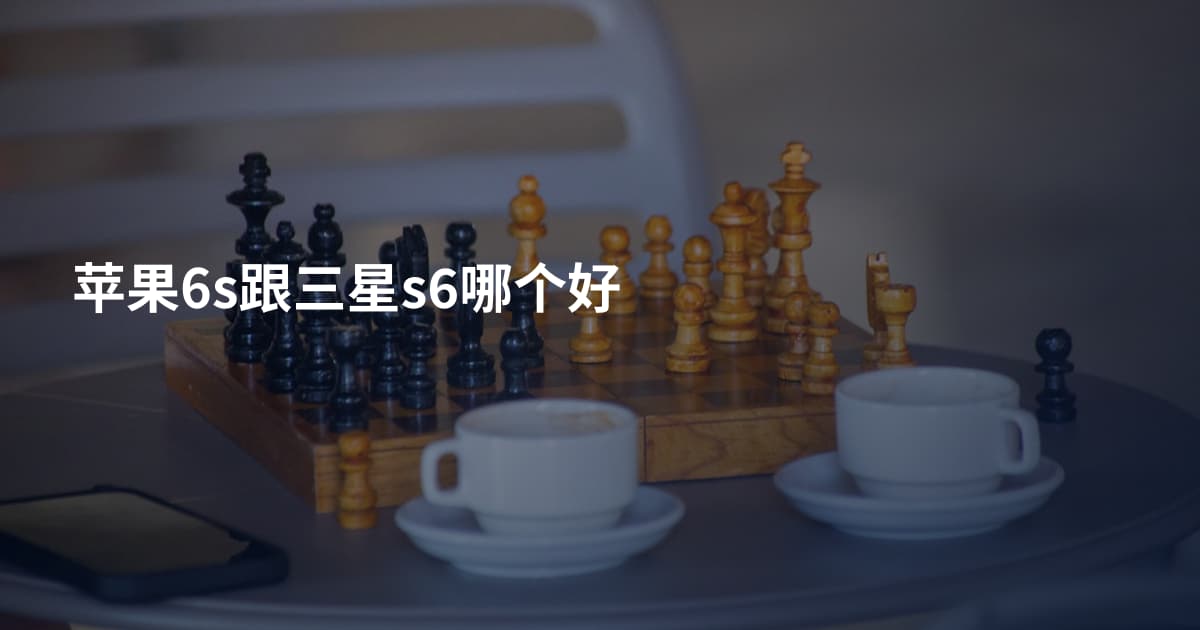 苹果6s跟三星s6哪个好