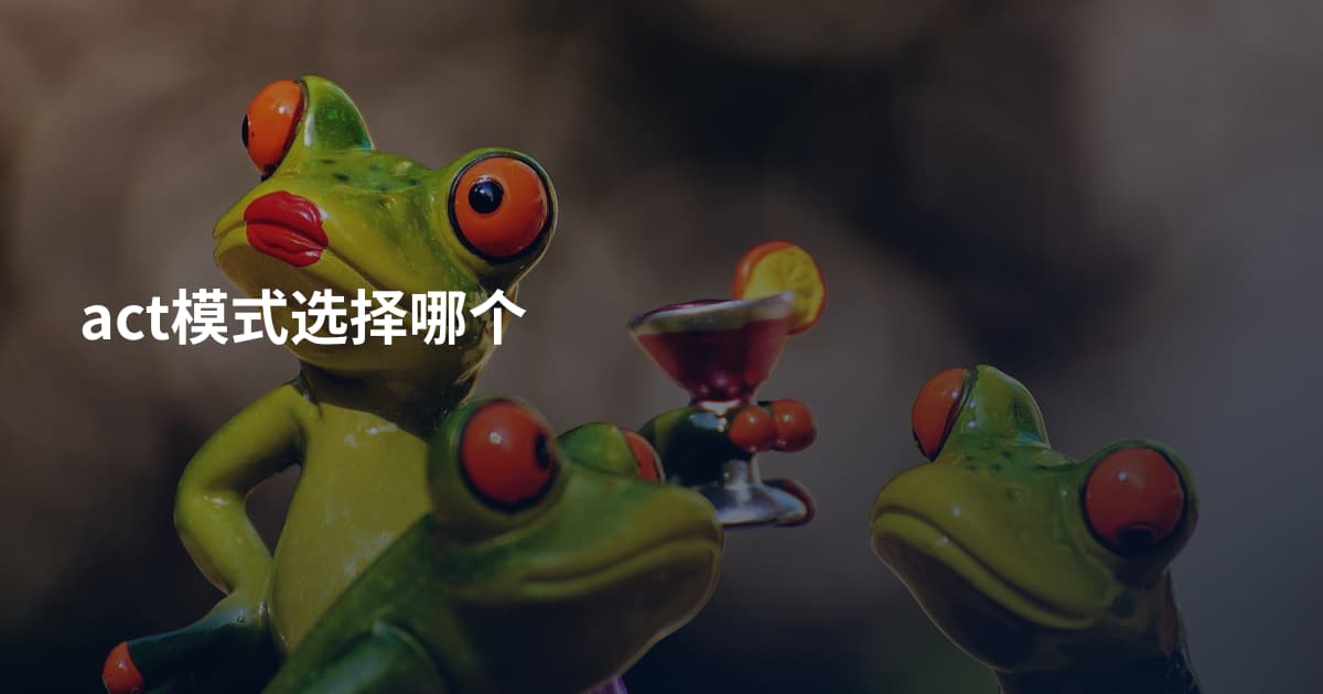 act模式选择哪个