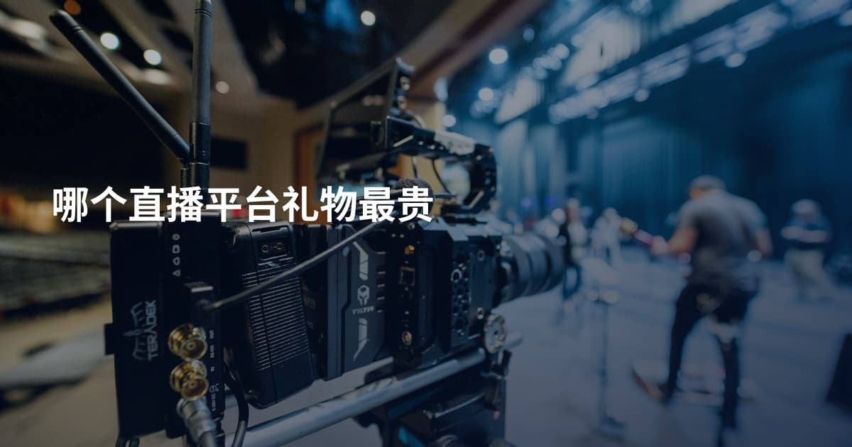 哪个直播平台礼物最贵