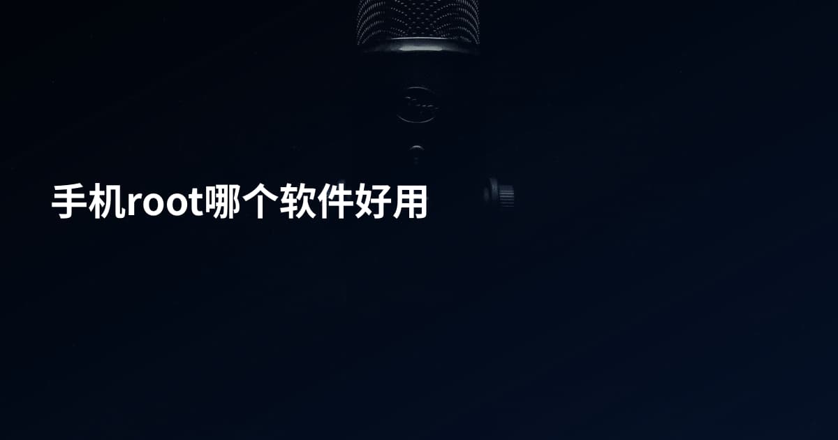 手机root哪个软件好用