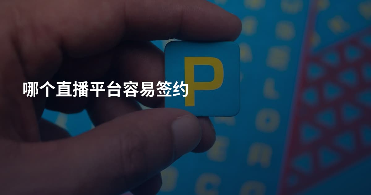哪个直播平台容易签约