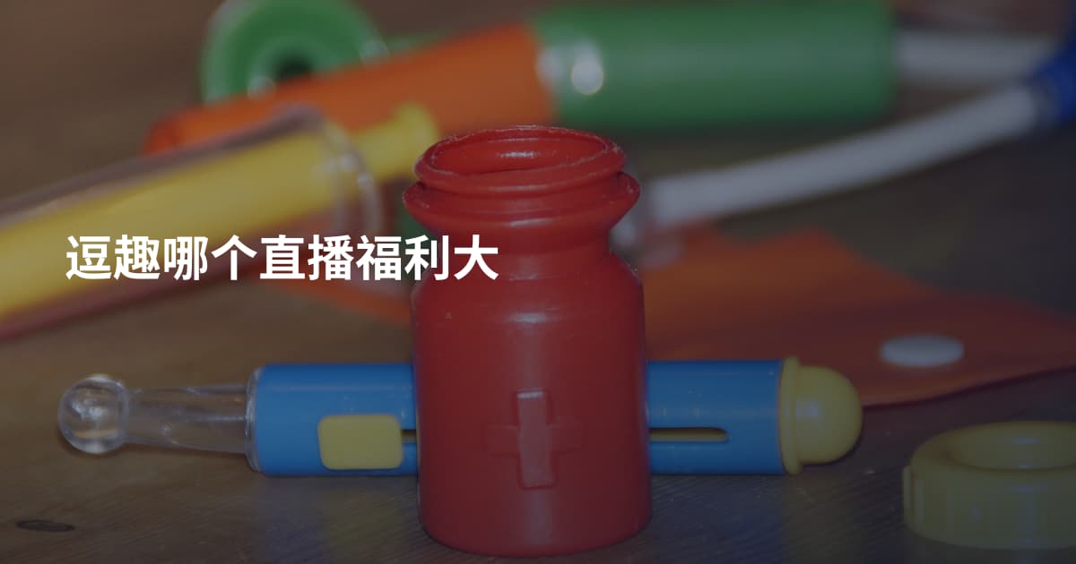逗趣哪个直播福利大