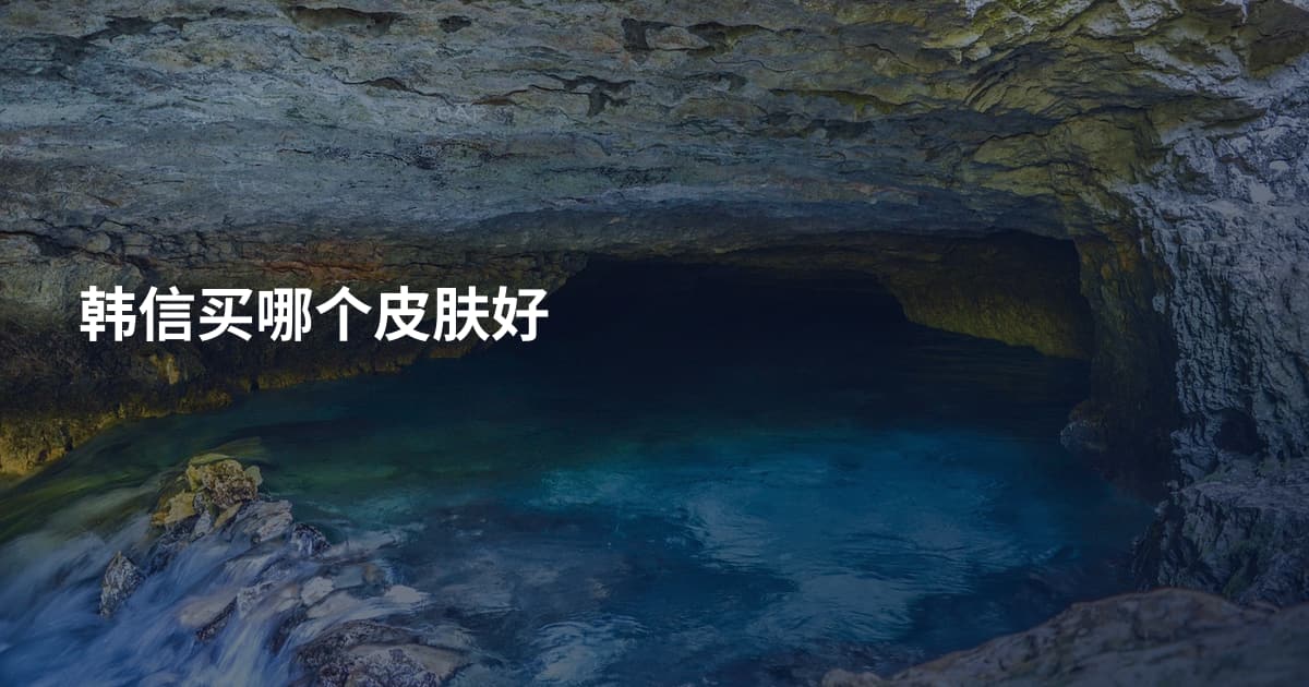 韩信买哪个皮肤好