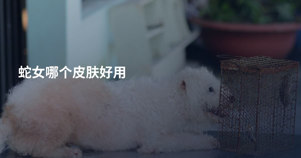 蛇女哪个皮肤好用