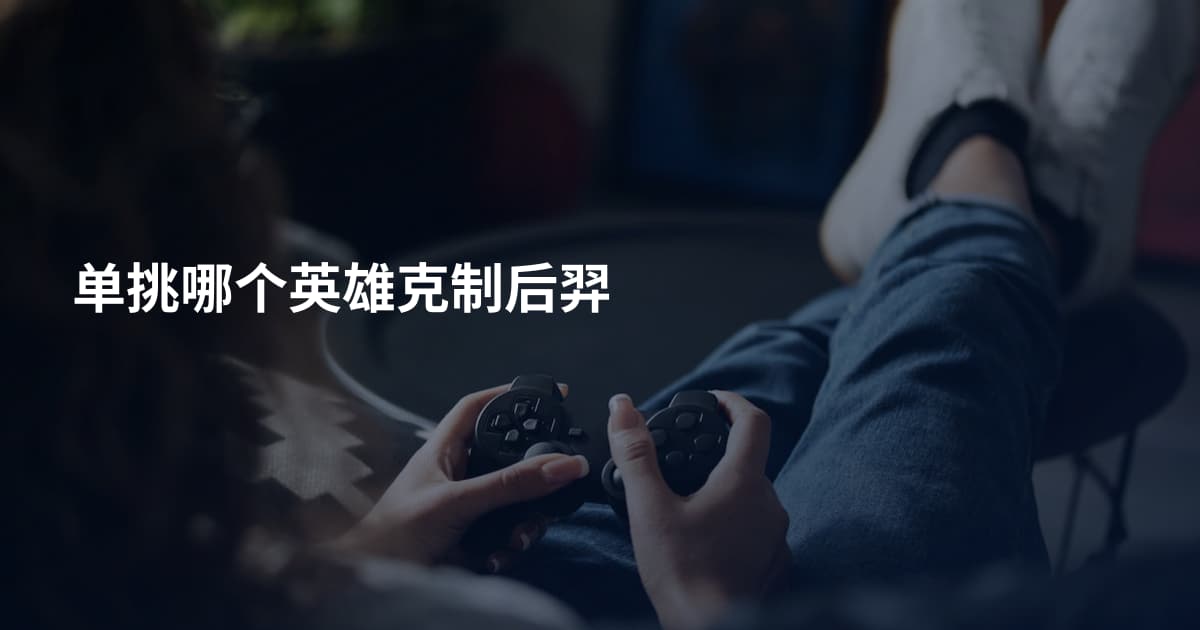 单挑哪个英雄克制后羿