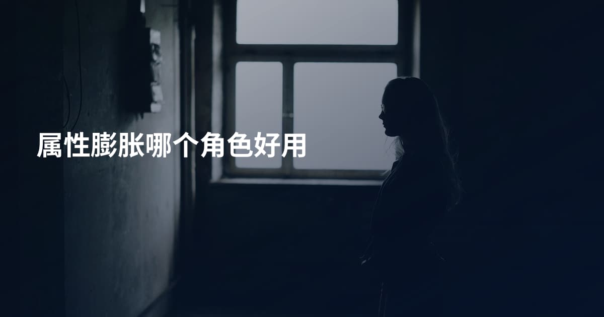属性膨胀哪个角色好用