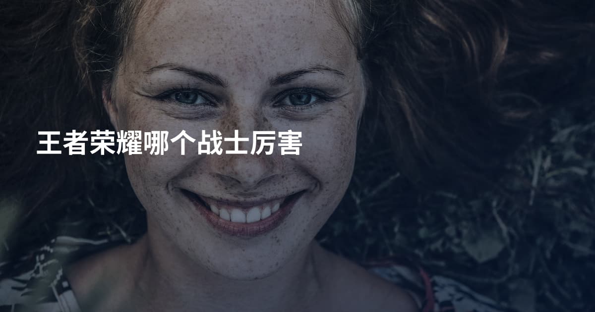 王者荣耀哪个战士厉害