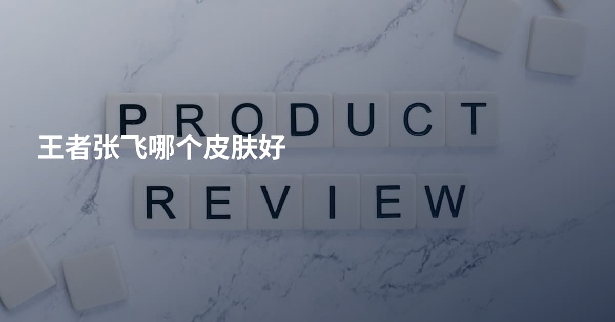 王者张飞哪个皮肤好