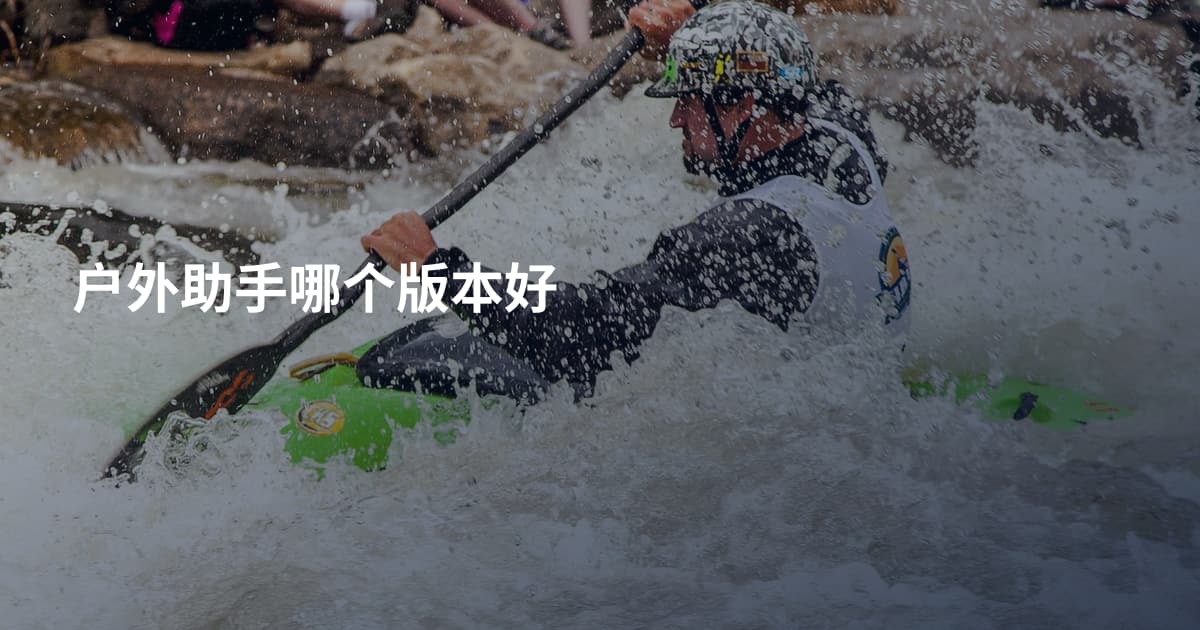 户外助手哪个版本好