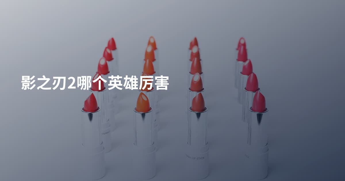 影之刃2哪个英雄厉害